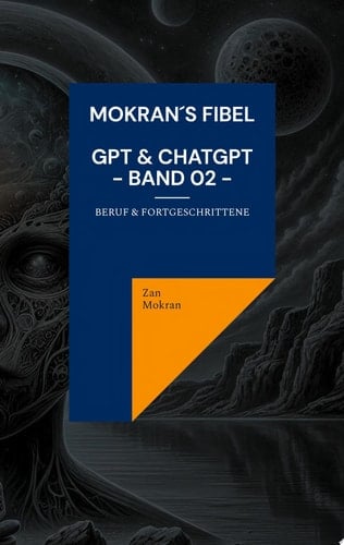 Mokran ́s Fibel - GPT & ChatGPT - Band 02 - Beruf & Fortgeschrittene