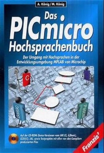 Das PICmicro-Hochsprachenbuch der Umgang mit Hochsprachen in der Entwicklungsumgebung MPLAB von Microchip ; [auf der CD-ROM: Demo-Versionen vom IAR (C), iL(Basic), CC5X(C), JAL, sowie Testprojekte mit allen von den Compilern produzierten Files]