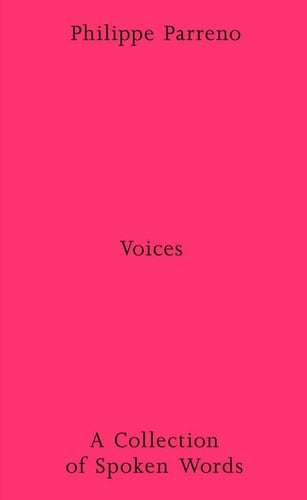 Philippe Parreno: Voices - a Collection of Spoken Works