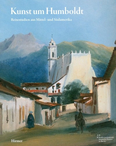 Kunst um Humboldt: Reisestudien aus Mittel- und Suedamerika von J. M. Rugendas, F. Bellermann und E. Hildebrandt (German Edition)