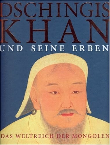 Dschingis Khan und seine Erben das Weltreich der Mongolen