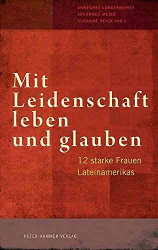 Mit Leidenschaft leben und glauben zwölf starke Frauen Lateinamerikas