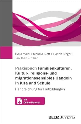 Praxisbuch Familien-Kulturen. Kultur-, religions- und migrationssensibles Handeln in Kita und Schule Handreichung für Fortbildungen. Mit Online-Materialien