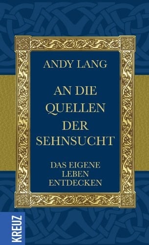 An die Quellen der Sehnsucht das eigene Leben entdecken