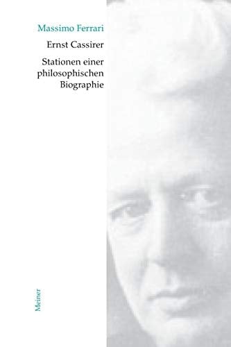 Ernst Cassirer. Stationen einer philosophischen Biographie Von der Marburger Schule zur Kulturphilosophie