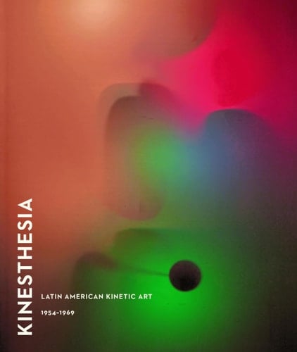 Kinesthesia Latin American Kinetic Art, 1954-1969