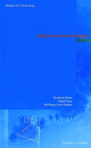 Heilig-Kreuz-Kirche Stuttgart "ein Dreiklang" : Bernhard Huber, Rudolf Kurz, Wolfgang Liese-Grässer