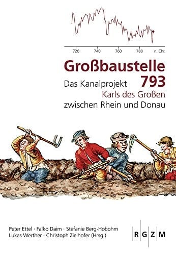 Großbaustelle 793 das Kanalprojekt Karls des Großen zwischen Rhein und Donau ; Begleitbuch zur Ausstellung im Museum für Antike Schiffahrt des Römisch-Germanischen Zentralmuseums in Mainz, 30. April 2014 bis 10. August 2014 und in der Säulenhalle des Bayerischen Landesamts für Denkmalpflege in München, 1. September 2014 bis 12. Oktober 2014