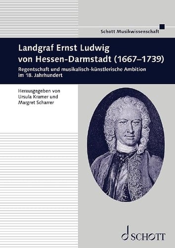 Landgraf Ernst Ludwig von Hessen-Darmstadt (1667-1739) Regentschaft und musikalisch-künstlerische Ambition im 18. Jahrhundert