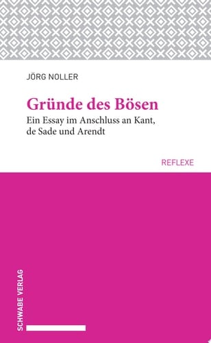 Gründe des Bösen Ein Essay im Anschluss an Kant, de Sade und Arendt