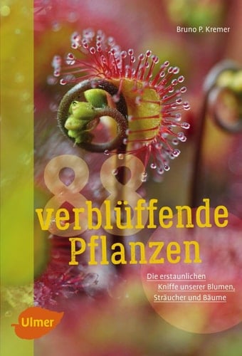 88 verblüffende Pflanzen die erstaunlichen Kniffe unserer Blumen, Sträucher und Bäume