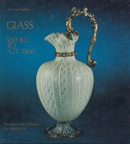 Glass 500 B.C. to A.D. 1900: The Hans Cohn Collection, Los Angeles, Cal