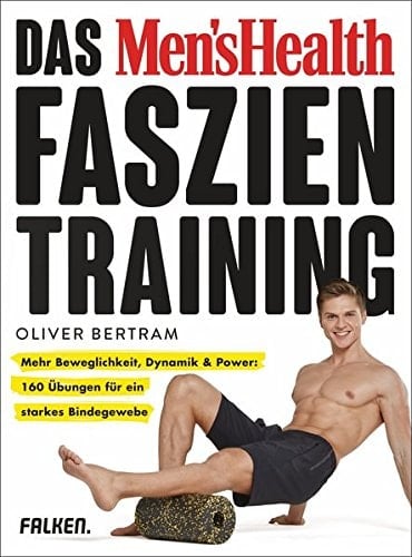 Das Men's Health Faszientraining mehr Beweglichkeit, Dynamik & Power: 160 Übungen für ein starkes Bindegewebe