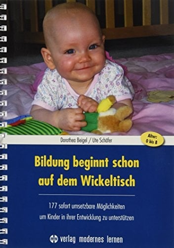 Bildung beginnt schon auf dem Wickeltisch 177 sofort umsetzbare Möglichkeiten, um Kinder in ihrer Entwicklung zu unterstützen