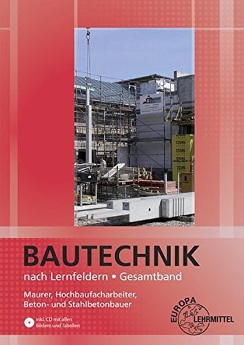 Bautechnik nach Lernfeldern für Maurer, Hochbaufacharbeiter, Beton- und Stahltbetonbauer Gesamtband / Autorenverzeichnis Ballay, Falk, Dipl.-Gewerbelehrer, Dresden [und weitere]. ...