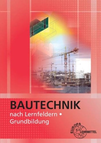 Bautechnik nach Lernfeldern Grundbildung / Ballay, Falk (Dipl.-Gewerbelehrer) [und weitere]. ...