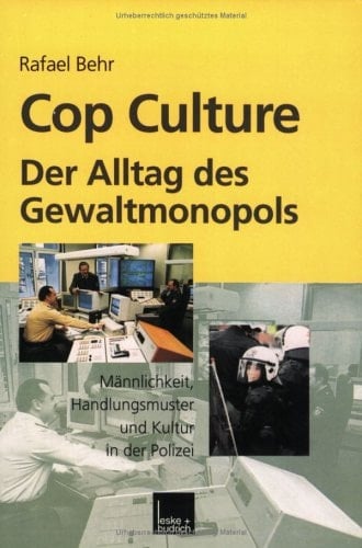 Cop culture - der Alltag des Gewaltmonopols Männlichkeit, Handlungsmuster und Kultur in der Polizei