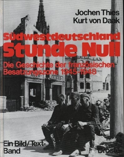Südwestdeutschland Stunde Null die Geschichte der französischen Besatzungszone 1945-1948 : ein Bild/Text-Band