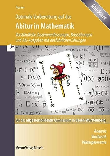 Optimale Vorbereitung auf das Abitur in Mathematik verständliche Zusammenfassungen, Basisübungen und Abi-Aufgaben mit ausführlichen Lösungen ; [für das allgemeinbildende Gymnasium in Baden-Württemberg ; Analysis, Stochastik,Vektorgeometrie]