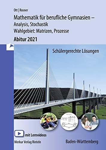 Mathematik für berufliche Gymnasien - Analysis, Stochastik - Wahlthema: Matrizen, Prozesse Abitur 2021 : schülergerechte Lösungen