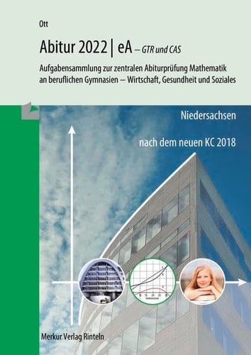 Abitur 2022 eA - GTR und CAS nach den Vorgaben des Kerncurriculum 2018 : Aufgabensammlung zur zentralen Abiturprüfung Mathematik an beruflichen Gymnasien - Wirtschaft, Gesundheit und Soziales - Niedersachsen