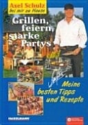 Grillen, feiern, starke Partys meine besten Tipps und Rezepte ; bei mir zu Hause