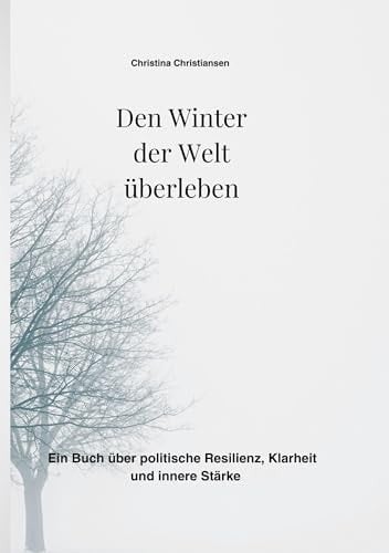 Den Winter Der Welt überleben: Ein Buch über Politische Resilienz, Klarheit Und Innere Stärke