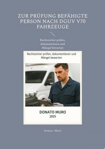 Zur Prüfung befähigte Person nach DGUV V70 Fahrzeuge Rechtssicher prüfen, dokumentieren und Mängel bewerten