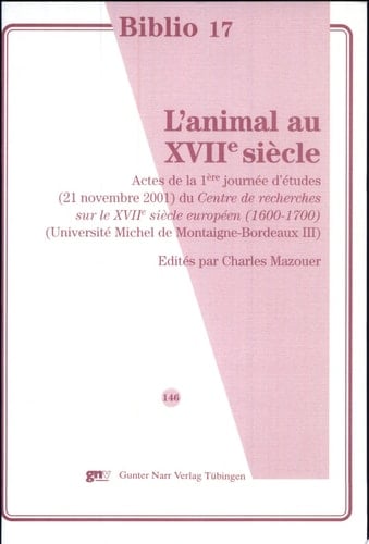 L'animal au XVIIe siècle actes de la 1ère Journée d'études, 21 novembre 2001, du Centre de recherches sur le XVIIe siècle européen, 1600-1700, Université Michel de Montaigne-Bordeaux III