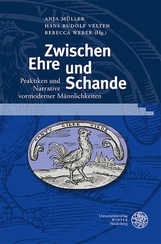 Zwischen Ehre und Schande Praktiken und Narrative vormoderner Männlichkeiten