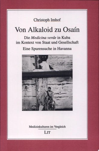 Von Alkaloid zu Osaín die Medicina verde in Kuba im Kontext von Staat und Gesellschaft ; eine Spurensuche in Havanna