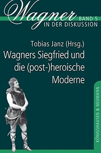 Wagners Siegfried und die (post-)heroische Moderne Beiträge des Hamburger Symposions, 22.-25. Oktober 2009
