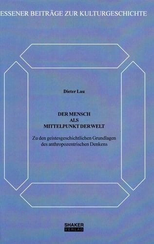 Der Mensch als Mittelpunkt der Welt: Zu den geistesgeschichtlichen Grundlagen des anthropozentrischen Denkens (Essener Beiträge zur Kulturgeschichte) (German Edition)