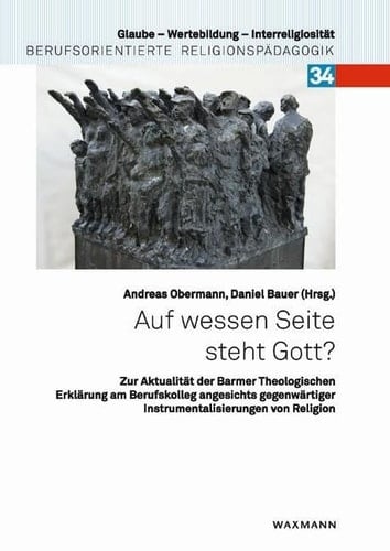Auf wessen Seite steht Gott? zur Aktualität der Barmer Theologischen Erklärung am Berufskolleg angesichts gegenwärtiger Instrumentalisierungen von Religion