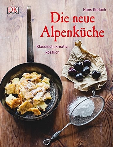 Die neue Alpenküche klassisch, kreativ, köstlich