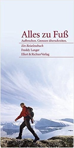 Alles zu Fuß Aufbrechen. Grenzen überschreiten ; ein Reiselesebuch