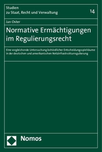Normative Ermächtigungen im Regulierungsrecht eine vergleichende Untersuchung behördlicher Entscheidungsspielräume in der deutschen und amerikanischen Netzinfrastrukturregulierung