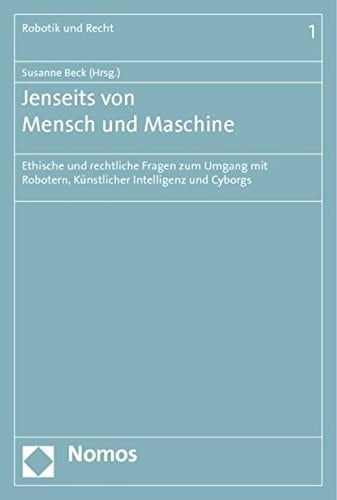 Jenseits von Mensch und Maschine ethische und rechtliche Fragen zum Umgang mit Robotern, künstlicher Intelligenz und Cyborgs