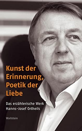 Kunst der Erinnerung, Poetik der Liebe: Das erzählerische Werk Hanns-Josef Ortheils