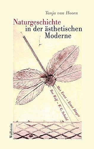 Naturgeschichte in der ästhetischen Moderne Max Ernst, Ernst Jünger, Ror Wolf, W.G. Sebald