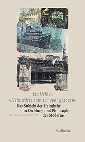 "Heimwärts kam ich spät gezogen" das Subjekt der Heimkehr in Dichtung und Philosophie der Moderne : eine kurze Problemgeschichte