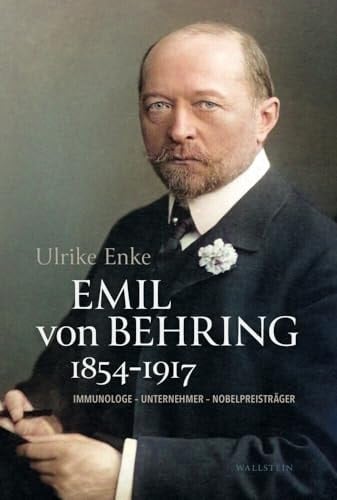 Emil von Behring 1854-1917 Immunologe - Unternehmer - Nobelpreisträger