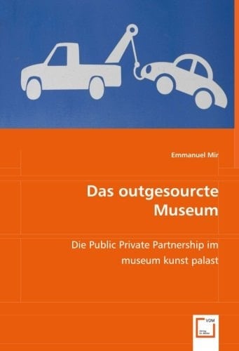 Das outgesourcte Museum die Public Private Partnership im Museum Kunst Palast