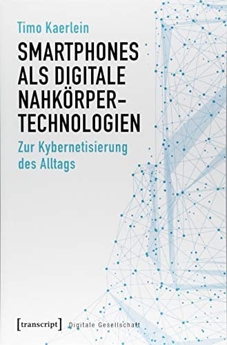 Smartphones als digitale Nahkörpertechnologien zur Kybernetisierung des Alltags