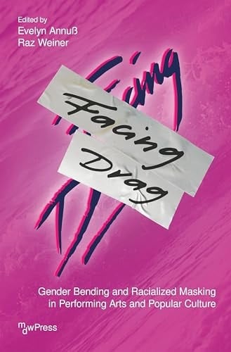 Facing Drag Gender Bending and Racialized Masking in Performing Arts and Popular Culture