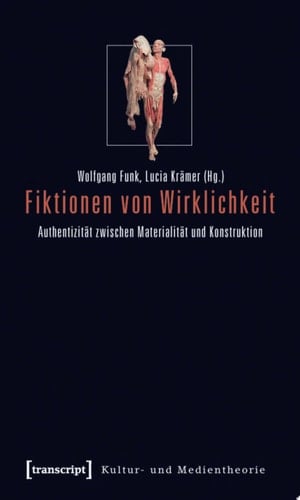 Fiktionen von Wirklichkeit Authentizität zwischen Materialität und Konstruktion