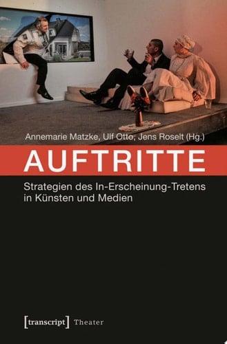 Auftritte Strategien des In-Erscheinung-Tretens in Künsten und Medien