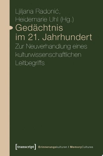 Gedächtnis im 21. Jahrhundert Zur Neuverhandlung eines kulturwissenschaftlichen Leitbegriffs