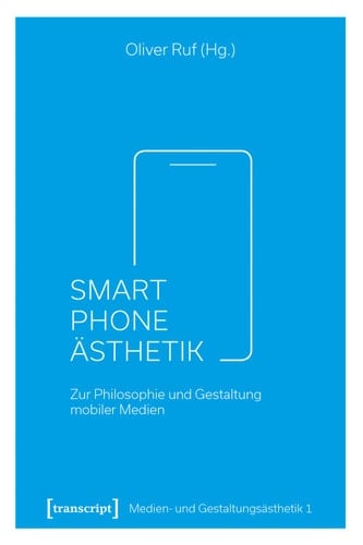 Smartphone-Ästhetik Zur Philosophie und Gestaltung mobiler Medien