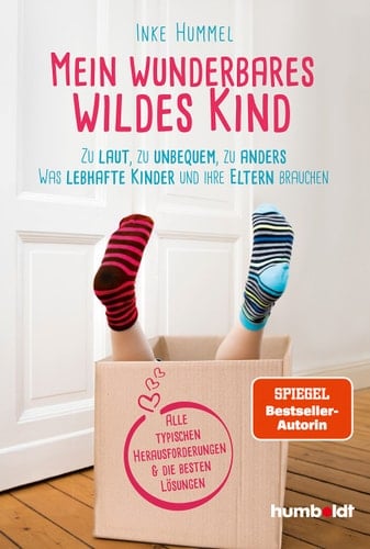 Mein wunderbares wildes Kind zu laut, zu unbequem, zu anders : was lebhafte Kinder und ihre Eltern brauchen